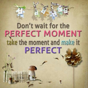 Make the perfect moment..
