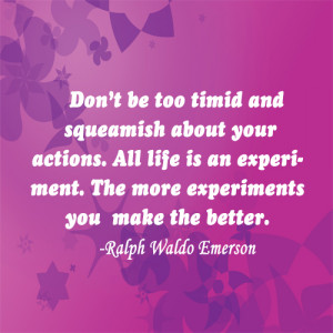 Don’t be too timid and squeamish about your actions. All life is an ...
