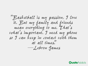 Basketball is my passion, I love it. But my family and friends mean ...