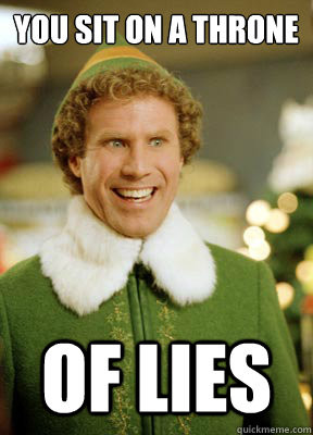 Buddy the Elf - you sit on a throne of lies