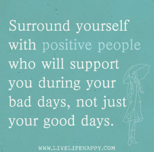 Surround yourself with positive people who will support you during ...