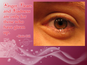Anger, Tears And Sadness Are Only For Those Who Have Given Up ...