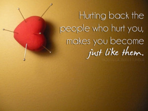 Hurting-back-the-people-who-hurt-you-makes-you-become-just-like-them ...