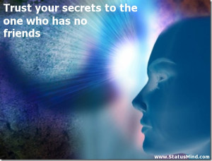 Trust your secrets to the one who has no friends - Wise Quotes ...