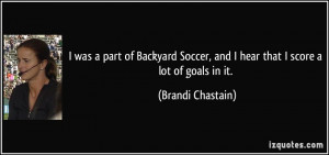 ... Soccer, and I hear that I score a lot of goals in it. - Brandi