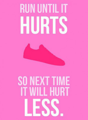Run until it hurts, so next time it will hurt less
