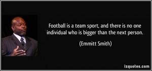 Football is a team sport, and there is no one individual who is bigger ...