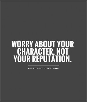 About Your Character Reputation Quote Pics Quotes Sayings Pictures
