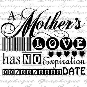 Mothers Love Has No Expiration Date Quote Word by Graphique: Mothers ...