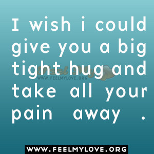 Wish Could Give You Big Hug And Take All Your Pain Away