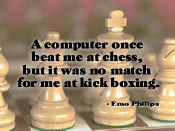 computer once beat me at chess, but it was no match for me at kick ...