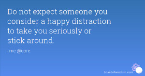 Do not expect someone you consider a happy distraction to take you ...