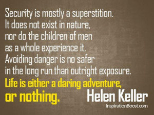 Life is either a daring adventure or nothing