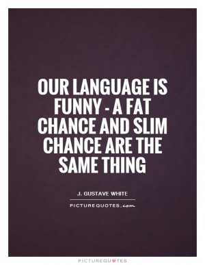 Fat Quotes Chance Quotes Language Quotes Slim Quotes