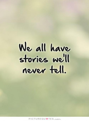 We all have stories we'll never tell. Picture Quote #1