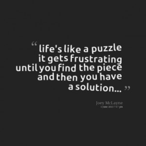 Quotes Picture: life's like a puzzle it gets frustrating until you ...