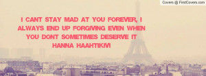 CAN'T STAY MAD AT YOU FOREVER, I ALWAYS END UP FORGIVING EVEN WHEN YOU ...