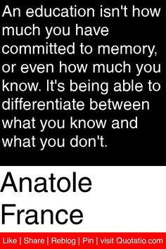 Anatole France - An education isn't how much you have committed to ...