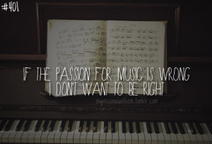 401. If the passion for music is wrong, I don’t want to be right!