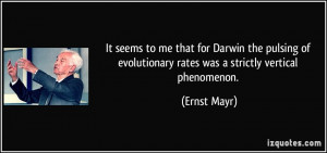 ... of evolutionary rates was a strictly vertical phenomenon. - Ernst Mayr