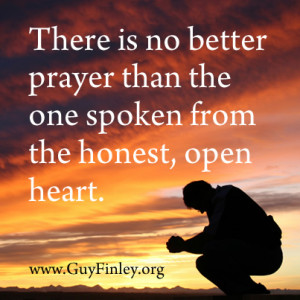 There is no better prayer than the one spoken from the honest, open ...