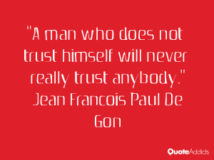 man who does not trust himself will never really trust anybody.. # ...