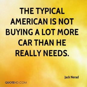 The typical American is not buying a lot more car than he really needs ...