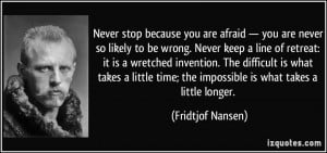 quote never stop because you are afraid you are never so likely to be