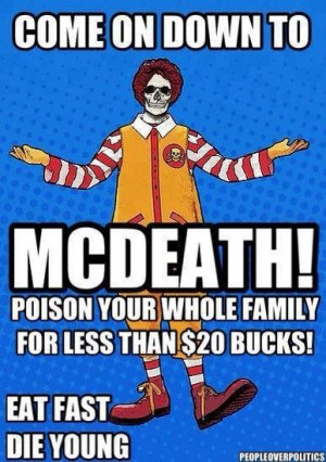 come on down to mcdeath! poison your whole family for less than $20 ...