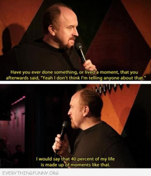funny louis c k 40% of my life filled with moments i wouldn't want to ...
