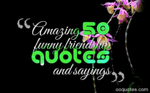 Amazing 50 funny friendship quotes and sayings