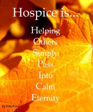 Hospice is... So beautifully stated and so very very true! Hospice ...