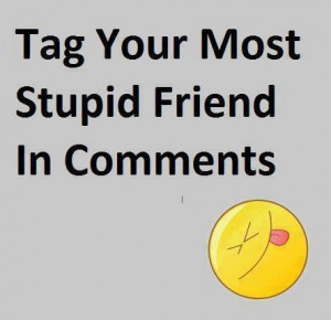 Tag Your Most Stupid Friend