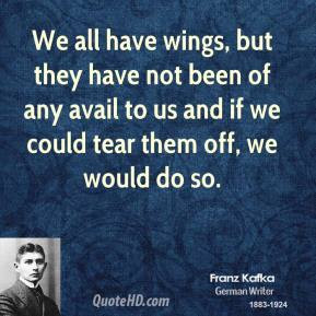 We all have wings, but they have not been of any avail to us and if we ...