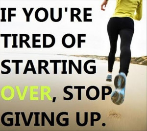 ... fitness quotes, if you are tired of starting over, stop giving up