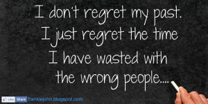 don’t regret my past. I just regret the time, I have wasted with ...