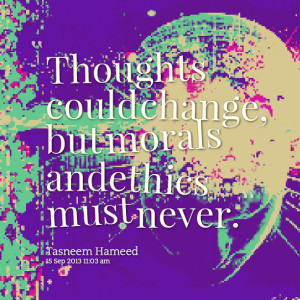 Quotes Picture: thoughts could change, but morals and ethics must ...
