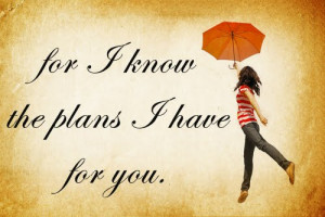 For I know the plans I have for you, says the Lord, plans for good and ...