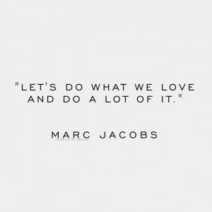 Marc Jacobs on doing what you love.