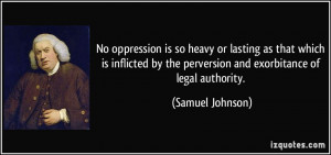 No oppression is so heavy or lasting as that which is inflicted by the ...
