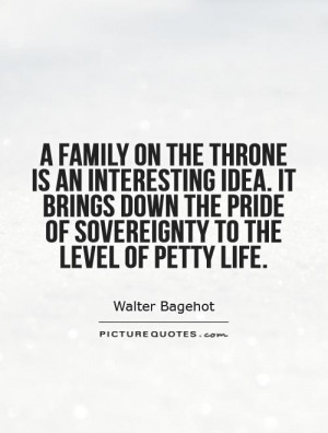 ... the pride of sovereignty to the level of petty life. Picture Quote #1