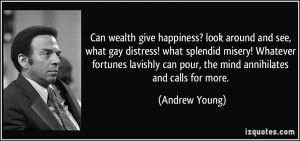 Can wealth give happiness? look around and see, what gay distress ...