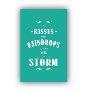 If kisses were Raindrops I'd send you a Storm -Digital File -Poster