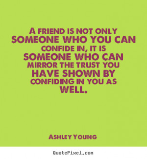 friend is not only someone who you can confide in, it is someone who ...