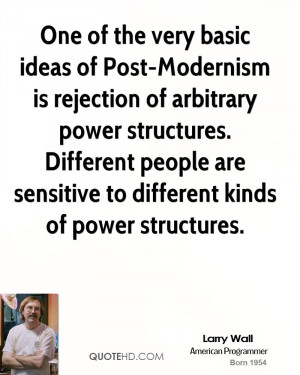 the very basic ideas of Post-Modernism is rejection of arbitrary power ...