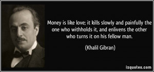 Money is like love; it kills slowly and painfully the one who ...