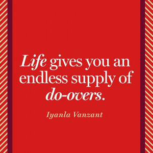 Life gives you an endless supply of do-overs.