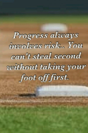 Softball Life Lesson: Progress always involves risks. You can't steal ...