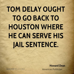 Tom DeLay ought to go back to Houston where he can serve his jail ...