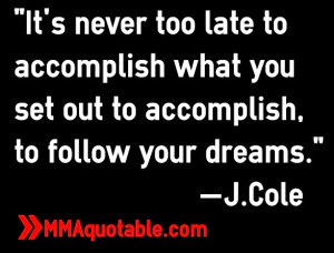 ... what you set out to accomplish, to follow your dreams.
